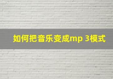 如何把音乐变成mp 3模式